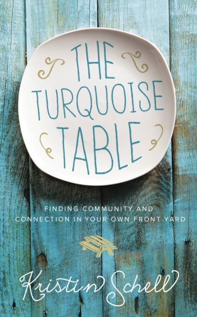 The Turquoise Table : Finding Community and Connection in Your Own Front Yard, EPUB eBook