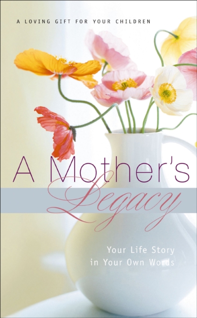 A Mother's Legacy : Your Life Story in Your Own Words, EPUB eBook