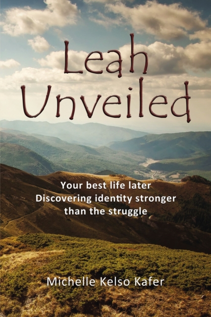 Leah Unveiled : Your Best Life Later, Discovering Identity Stronger than the Struggle, EPUB eBook