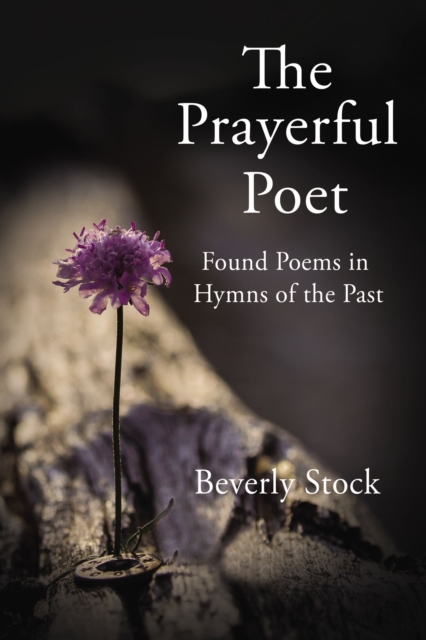 The Prayerful Poet : Found Poems In Hymns of the Past, EPUB eBook