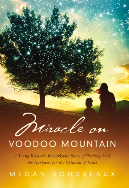 Miracle on Voodoo Mountain : A Young Woman's Remarkable Story of Pushing Back the Darkness for the Children of Haiti, Paperback / softback Book