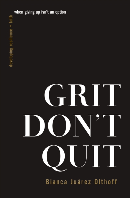 Grit Don't Quit : Developing Resilience and Faith When Giving Up Isn't an Option, Paperback / softback Book