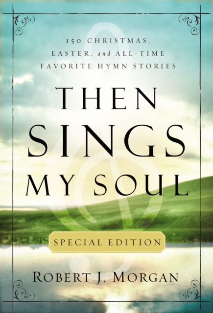 Then Sings My Soul Special Edition : 150 Christmas, Easter, and All-Time Favorite Hymn Stories, EPUB eBook