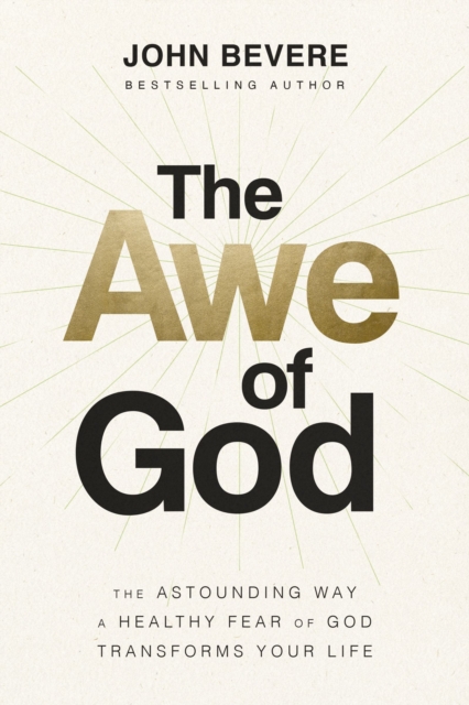 The Awe of God : The Astounding Way a Healthy Fear of God Transforms Your Life, EPUB eBook