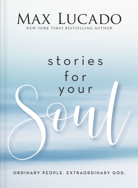 Stories for Your Soul : Ordinary People. Extraordinary God., Hardback Book