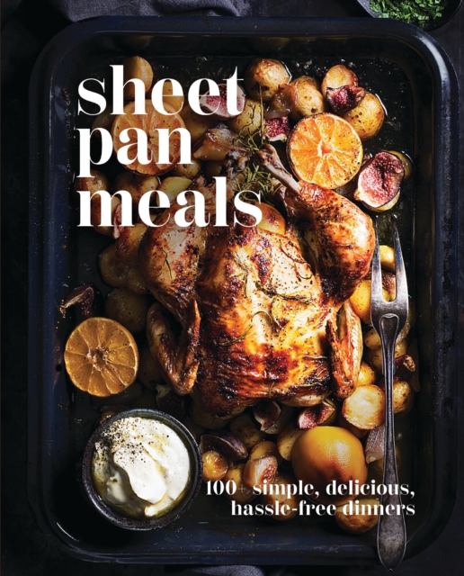 Sheet-Pan Meals : 100+ Simple, Delicious, Hassle-Free Dinners, Hardback Book