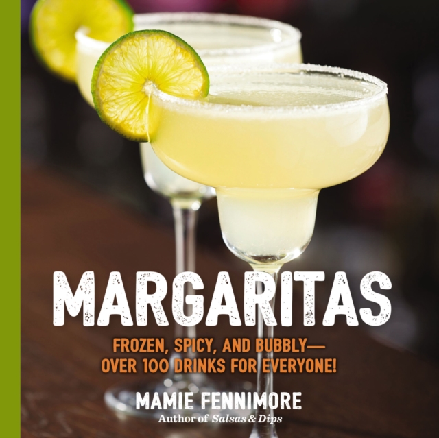 Margaritas : Frozen, Spicy, and Bubbly - Over 100 Drinks for Everyone! (Mexican Cocktails, Cinco de Mayo Beverages, Specific Cocktails, Vacation Drinking), EPUB eBook