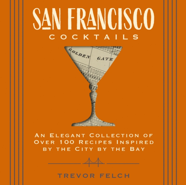 San Francisco Cocktails : An Elegant Collection of Over 100 Recipes Inspired by the City by the Bay (San Francisco History, Cocktail History, San Fran Restaurants and   Bars, Mixology, Profiles, Books, EPUB eBook