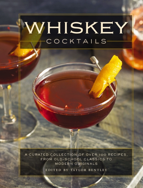Whiskey Cocktails : A Curated Collection of Over 100 Recipes, From Old School Classics to Modern Originals (Cocktail Recipes, Whisky Scotch Bourbon Drinks, Home Bartender, Mixology, Drinks and   Bever, EPUB eBook