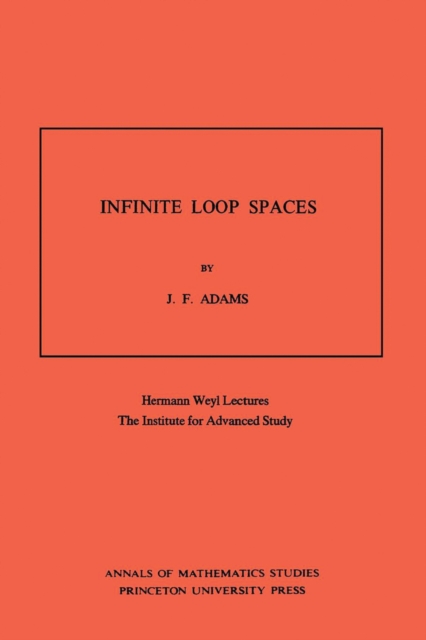 Infinite Loop Spaces (AM-90), Volume 90 : Hermann Weyl Lectures, The Institute for Advanced Study. (AM-90), PDF eBook