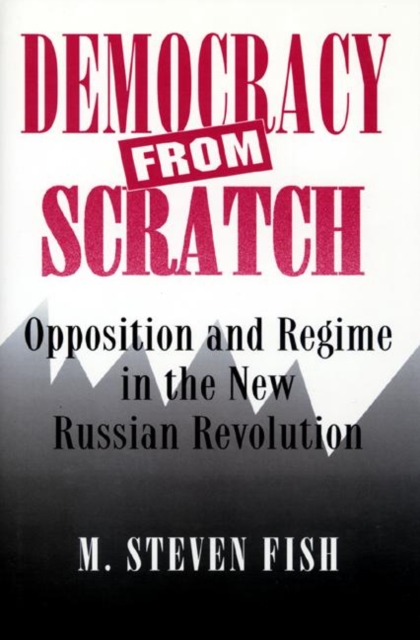 Democracy from Scratch : Opposition and Regime in the New Russian Revolution, PDF eBook