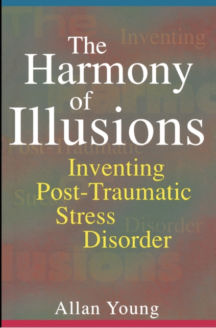 The Harmony of Illusions : Inventing Post-Traumatic Stress Disorder, EPUB eBook