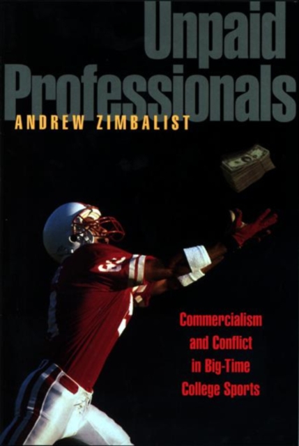 Unpaid Professionals : Commercialism and Conflict in Big-Time College Sports, PDF eBook