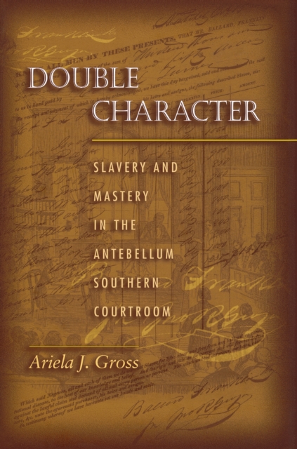 Double Character : Slavery and Mastery in the Antebellum Southern Courtroom, EPUB eBook