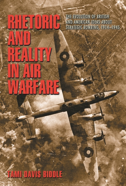 Rhetoric and Reality in Air Warfare : The Evolution of British and American Ideas about Strategic Bombing, 1914-1945, EPUB eBook