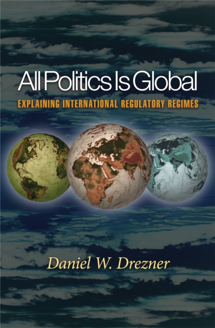 All Politics Is Global : Explaining International Regulatory Regimes, PDF eBook