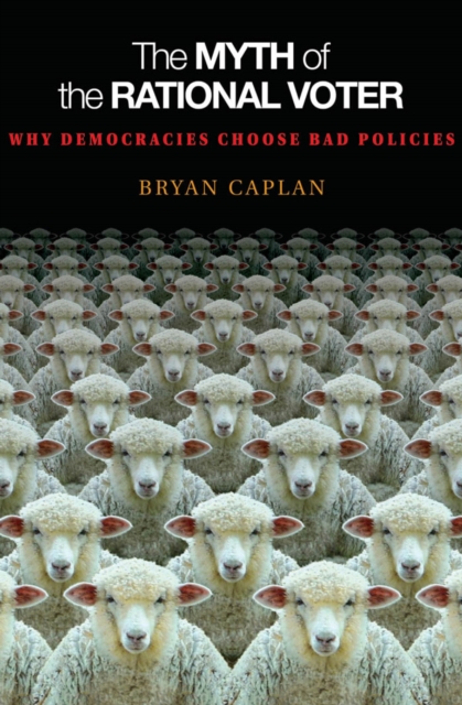 The Myth of the Rational Voter : Why Democracies Choose Bad Policies - New Edition, EPUB eBook