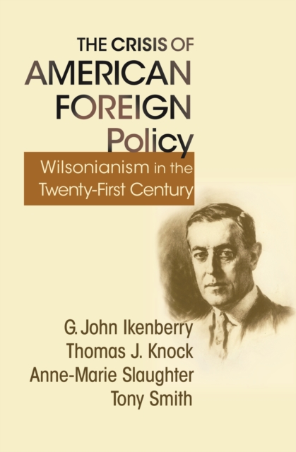 The Crisis of American Foreign Policy : Wilsonianism in the Twenty-first Century, EPUB eBook