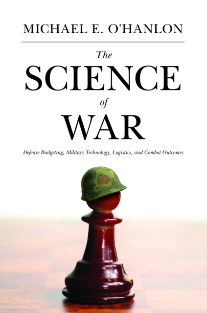 The Science of War : Defense Budgeting, Military Technology, Logistics, and Combat Outcomes, EPUB eBook