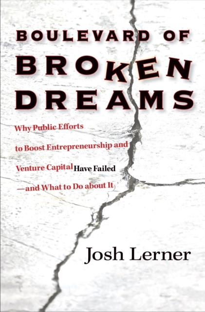 Boulevard of Broken Dreams : Why Public Efforts to Boost Entrepreneurship and Venture Capital Have Failed--and What to Do About It, EPUB eBook