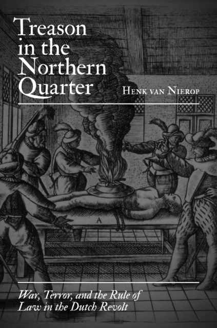Treason in the Northern Quarter : War, Terror, and the Rule of Law in the Dutch Revolt, EPUB eBook
