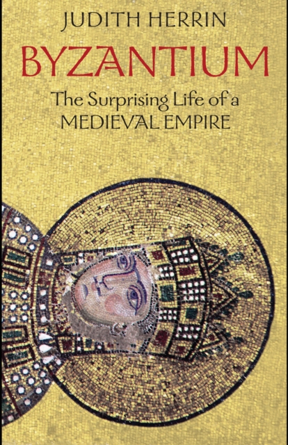 Byzantium : The Surprising Life of a Medieval Empire, EPUB eBook