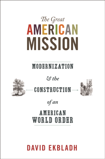 The Great American Mission : Modernization and the Construction of an American World Order, EPUB eBook