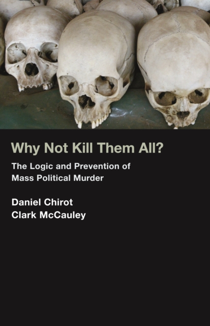 Why Not Kill Them All? : The Logic and Prevention of Mass Political Murder, EPUB eBook