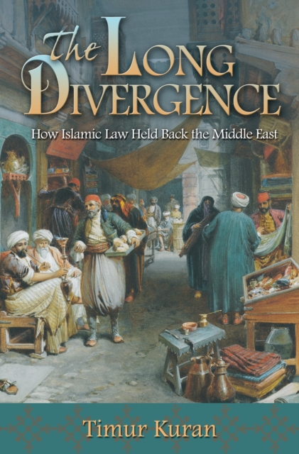 The Long Divergence : How Islamic Law Held Back the Middle East, EPUB eBook