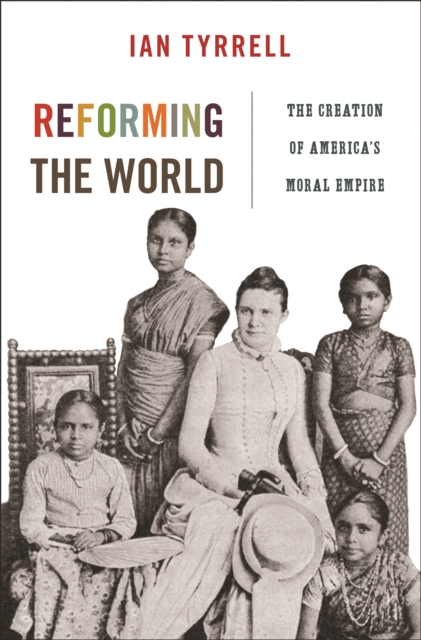 Reforming the World : The Creation of America's Moral Empire, EPUB eBook