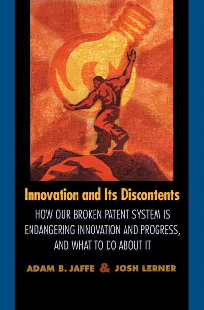 Innovation and Its Discontents : How Our Broken Patent System is Endangering Innovation and Progress, and What to Do About It, EPUB eBook