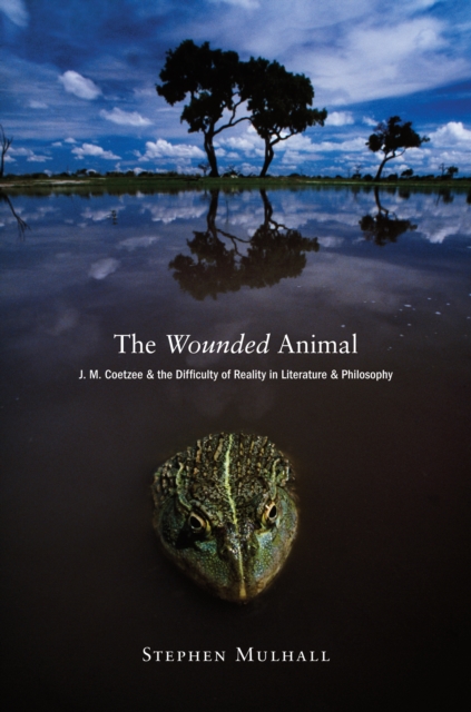 The Wounded Animal : J. M. Coetzee and the Difficulty of Reality in Literature and Philosophy, EPUB eBook