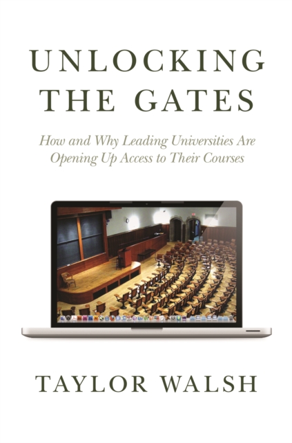 Unlocking the Gates : How and Why Leading Universities Are Opening Up Access to Their Courses, EPUB eBook