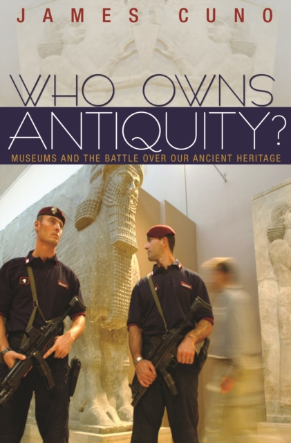 Who Owns Antiquity? : Museums and the Battle over Our Ancient Heritage, EPUB eBook