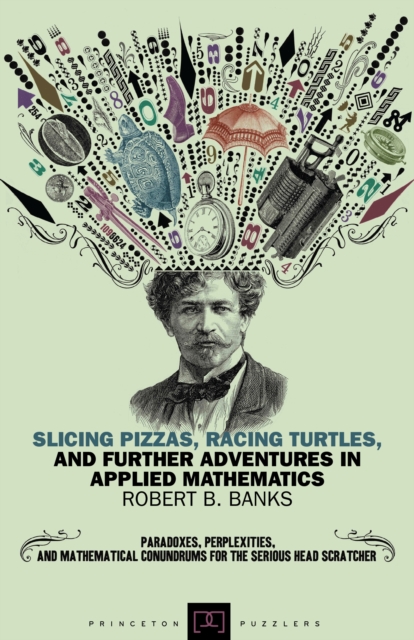 Slicing Pizzas, Racing Turtles, and Further Adventures in Applied Mathematics, EPUB eBook