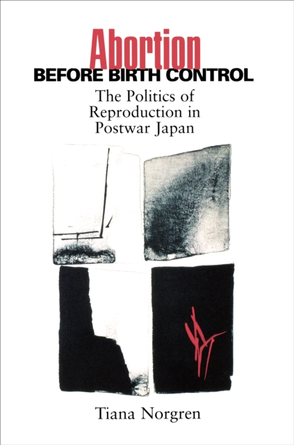 Abortion before Birth Control : The Politics of Reproduction in Postwar Japan, EPUB eBook