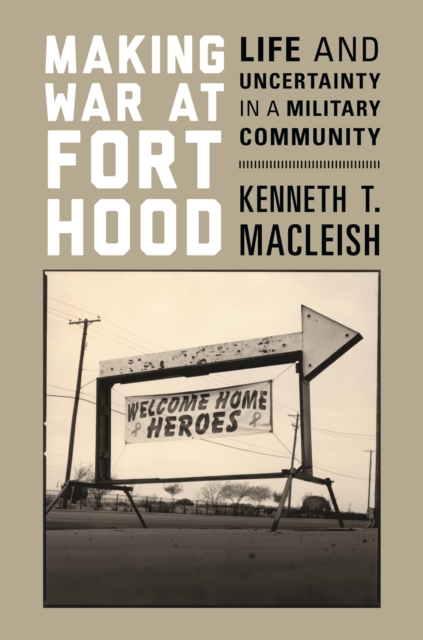 Making War at Fort Hood : Life and Uncertainty in a Military Community, EPUB eBook