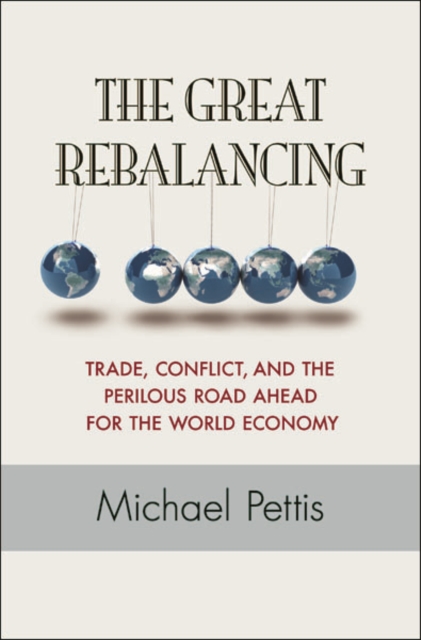 The Great Rebalancing : Trade, Conflict, and the Perilous Road Ahead for the World Economy, EPUB eBook