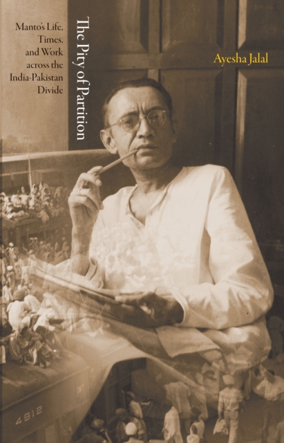 The Pity of Partition : Manto's Life, Times, and Work across the India-Pakistan Divide, EPUB eBook
