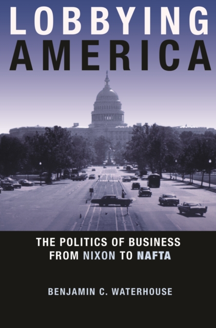 Lobbying America : The Politics of Business from Nixon to NAFTA, EPUB eBook