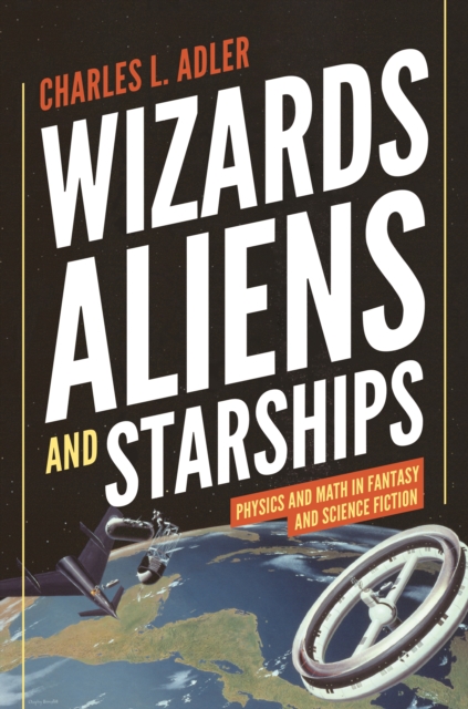 Wizards, Aliens, and Starships : Physics and Math in Fantasy and Science Fiction, EPUB eBook