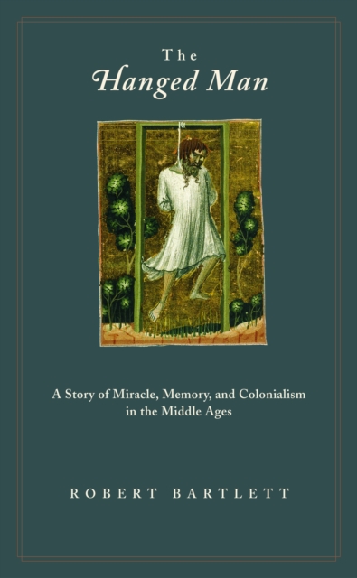 The Hanged Man : A Story of Miracle, Memory, and Colonialism in the Middle Ages, EPUB eBook