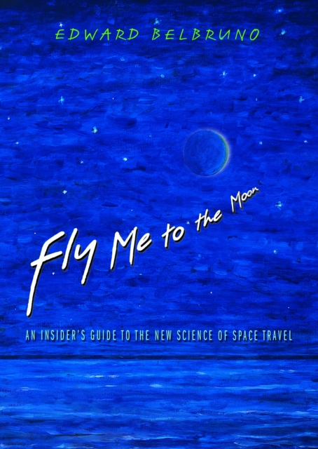 Fly Me to the Moon : An Insider's Guide to the New Science of Space Travel, EPUB eBook