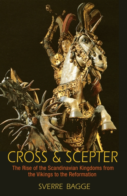 Cross and Scepter : The Rise of the Scandinavian Kingdoms from the Vikings to the Reformation, EPUB eBook