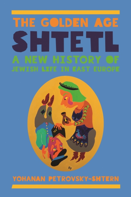 The Golden Age Shtetl : A New History of Jewish Life in East Europe, EPUB eBook