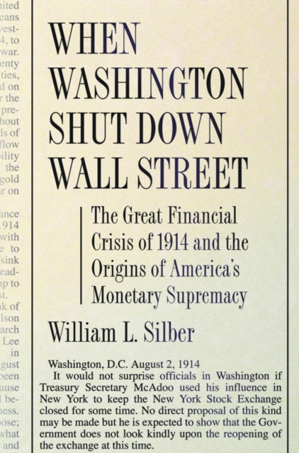 When Washington Shut Down Wall Street : The Great Financial Crisis of 1914 and the Origins of America's Monetary Supremacy, EPUB eBook