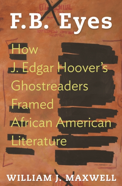 F.B. Eyes : How J. Edgar Hoover's Ghostreaders Framed African American Literature, EPUB eBook