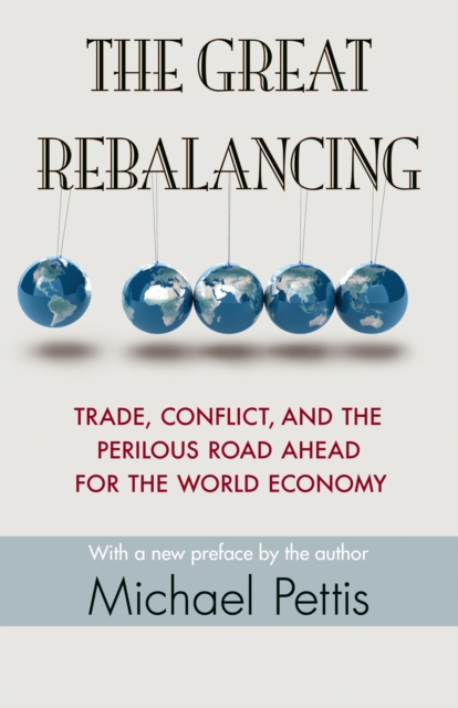 The Great Rebalancing : Trade, Conflict, and the Perilous Road Ahead for the World Economy - Updated Edition, EPUB eBook