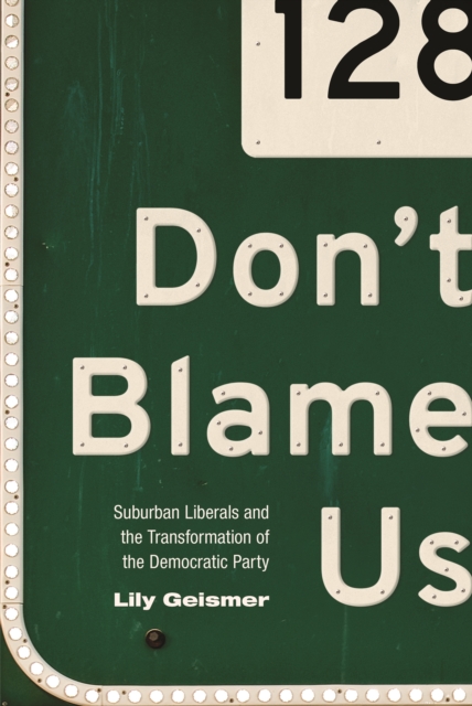 Don't Blame Us : Suburban Liberals and the Transformation of the Democratic Party, EPUB eBook