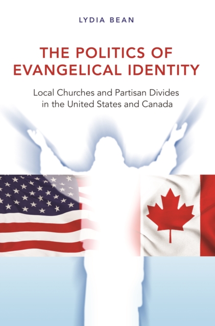 The Politics of Evangelical Identity : Local Churches and Partisan Divides in the United States and Canada, EPUB eBook